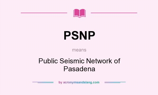 What does PSNP mean? It stands for Public Seismic Network of Pasadena