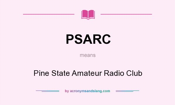 What does PSARC mean? It stands for Pine State Amateur Radio Club