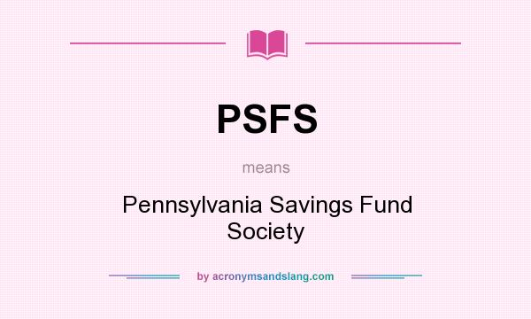 What does PSFS mean? It stands for Pennsylvania Savings Fund Society