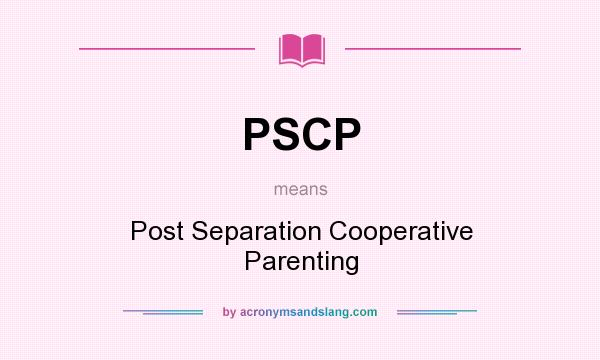 What does PSCP mean? It stands for Post Separation Cooperative Parenting