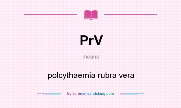 What does PrV mean? It stands for polcythaemia rubra vera