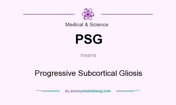 What does PSG mean? It stands for Progressive Subcortical Gliosis