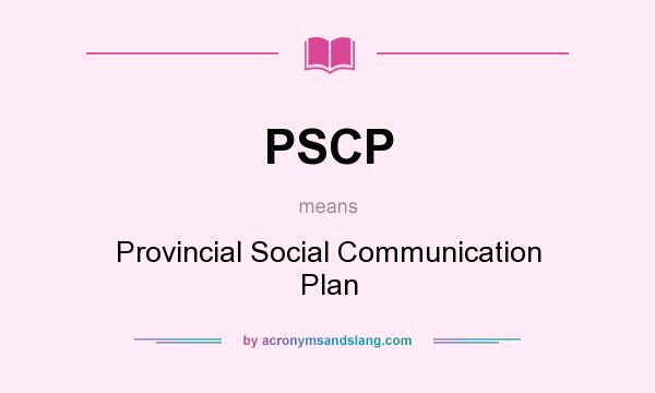 What does PSCP mean? It stands for Provincial Social Communication Plan