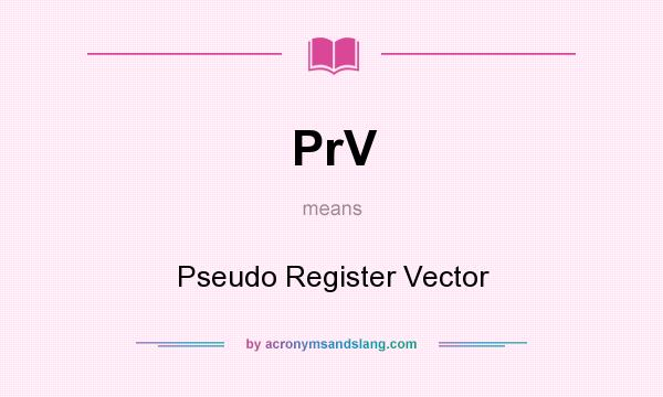 What does PrV mean? It stands for Pseudo Register Vector