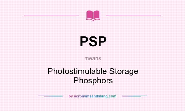 What does PSP mean? It stands for Photostimulable Storage Phosphors