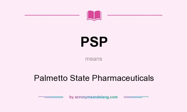 What does PSP mean? It stands for Palmetto State Pharmaceuticals