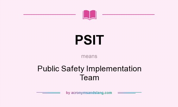 What does PSIT mean? It stands for Public Safety Implementation Team