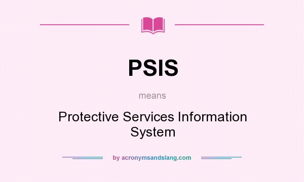 What does PSIS mean? It stands for Protective Services Information System