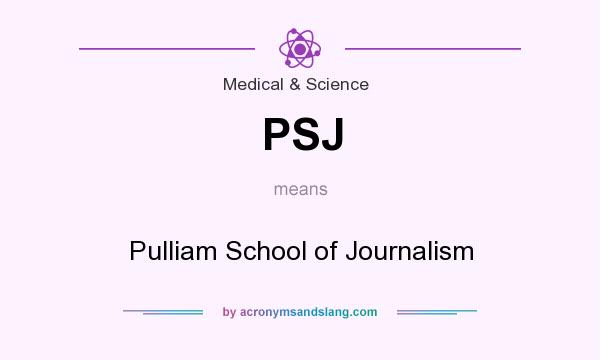 What does PSJ mean? It stands for Pulliam School of Journalism