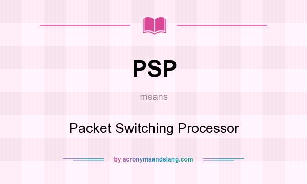 What does PSP mean? It stands for Packet Switching Processor