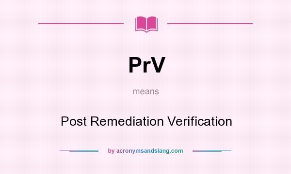 What does PrV mean? It stands for Post Remediation Verification