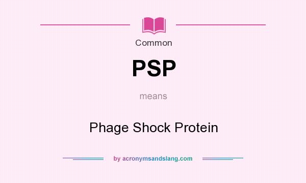 What does PSP mean? It stands for Phage Shock Protein