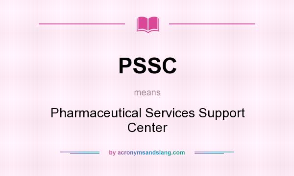What does PSSC mean? It stands for Pharmaceutical Services Support Center