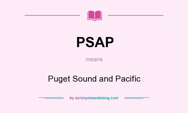 What does PSAP mean? It stands for Puget Sound and Pacific