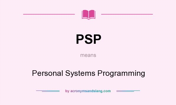 What does PSP mean? It stands for Personal Systems Programming