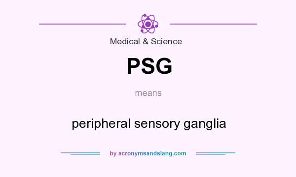What does PSG mean? It stands for peripheral sensory ganglia