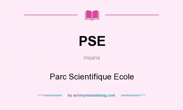 What does PSE mean? It stands for Parc Scientifique Ecole