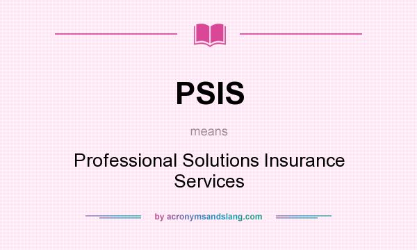 What does PSIS mean? It stands for Professional Solutions Insurance Services