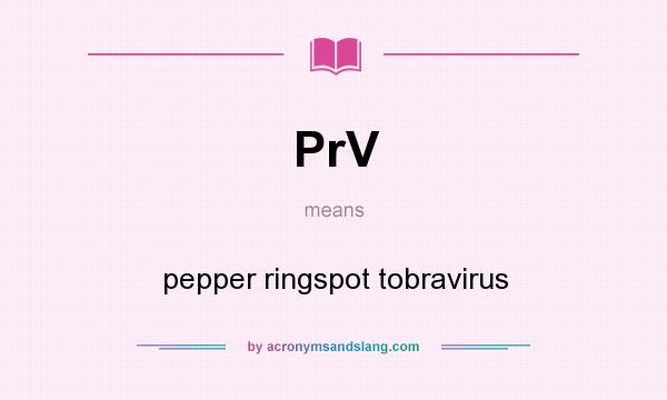 What does PrV mean? It stands for pepper ringspot tobravirus