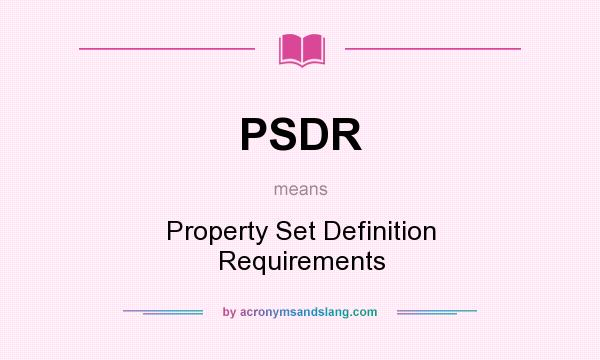 What does PSDR mean? It stands for Property Set Definition Requirements