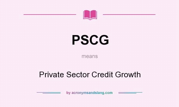 What does PSCG mean? It stands for Private Sector Credit Growth
