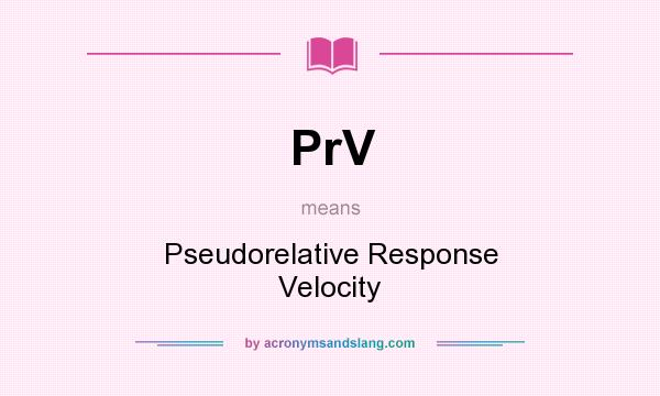 What does PrV mean? It stands for Pseudorelative Response Velocity