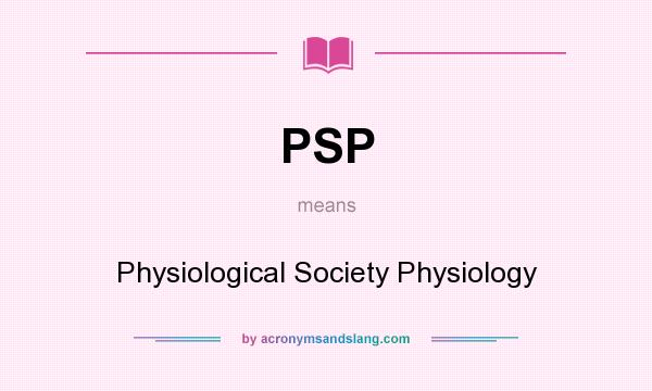 What does PSP mean? It stands for Physiological Society Physiology