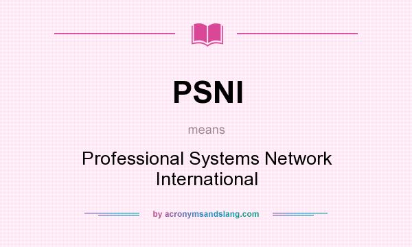 What does PSNI mean? It stands for Professional Systems Network International