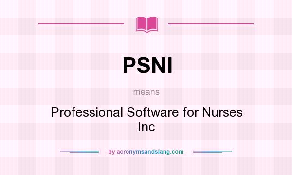 What does PSNI mean? It stands for Professional Software for Nurses Inc
