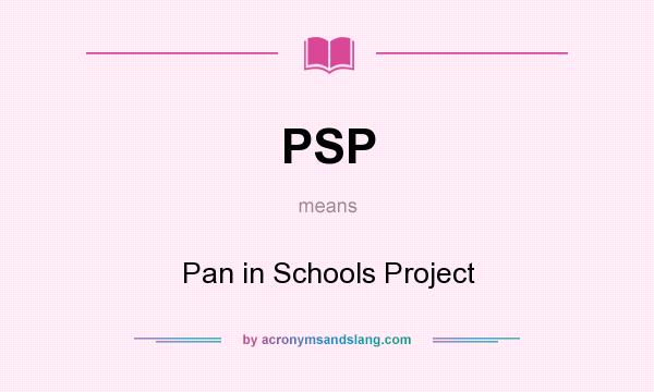 What does PSP mean? It stands for Pan in Schools Project