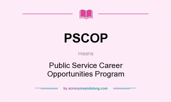 What does PSCOP mean? It stands for Public Service Career Opportunities Program