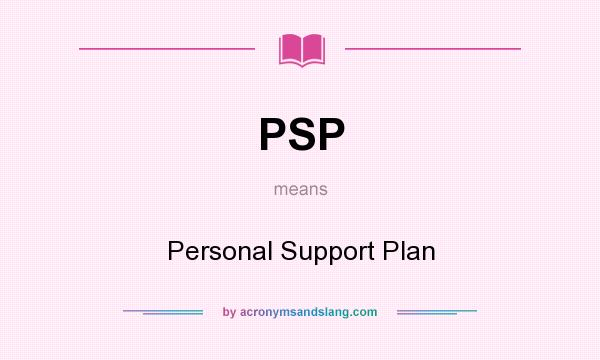 What does PSP mean? It stands for Personal Support Plan