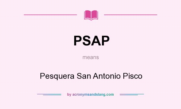 What does PSAP mean? It stands for Pesquera San Antonio Pisco