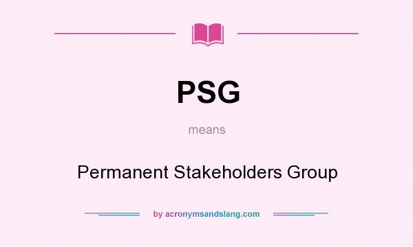 What does PSG mean? It stands for Permanent Stakeholders Group