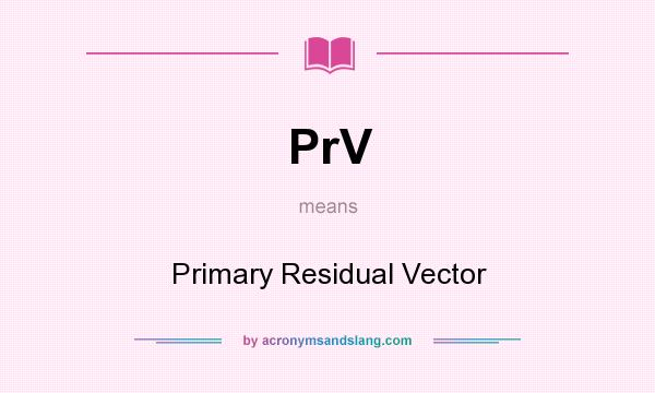 What does PrV mean? It stands for Primary Residual Vector
