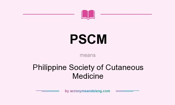 What does PSCM mean? It stands for Philippine Society of Cutaneous Medicine