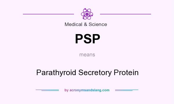 What does PSP mean? It stands for Parathyroid Secretory Protein