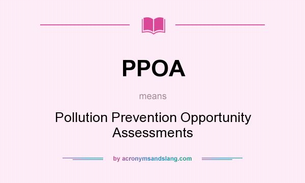 What does PPOA mean? It stands for Pollution Prevention Opportunity Assessments