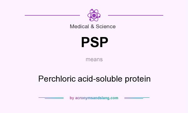 What does PSP mean? It stands for Perchloric acid-soluble protein