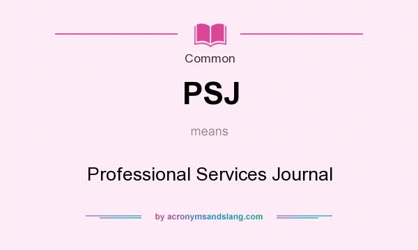 What does PSJ mean? It stands for Professional Services Journal