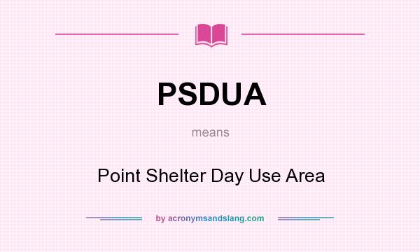 What does PSDUA mean? It stands for Point Shelter Day Use Area