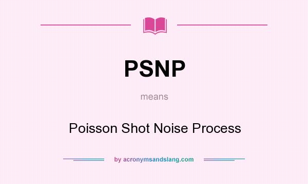 What does PSNP mean? It stands for Poisson Shot Noise Process