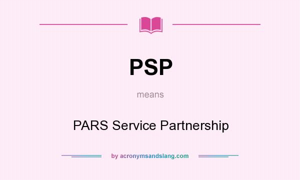 What does PSP mean? It stands for PARS Service Partnership