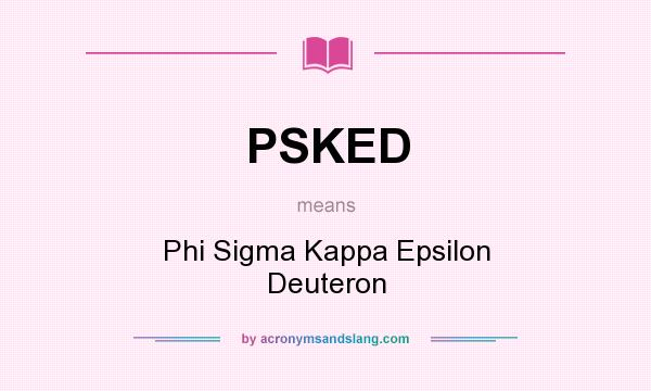 What does PSKED mean? It stands for Phi Sigma Kappa Epsilon Deuteron