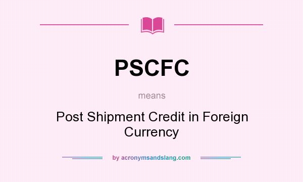 What does PSCFC mean? It stands for Post Shipment Credit in Foreign Currency
