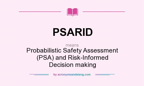 What does PSARID mean? It stands for Probabilistic Safety Assessment (PSA) and Risk-Informed Decision making
