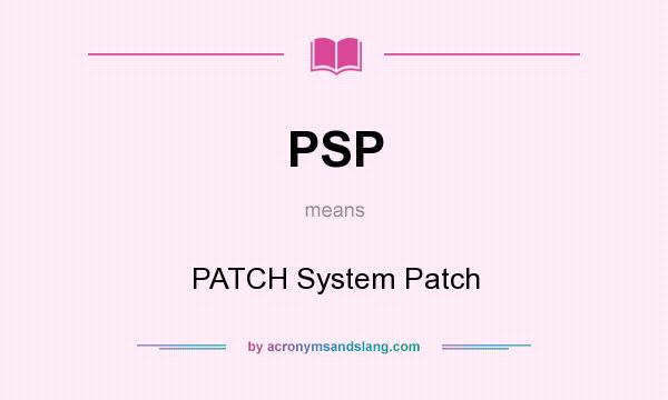What does PSP mean? It stands for PATCH System Patch