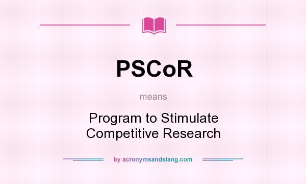 What does PSCoR mean? It stands for Program to Stimulate Competitive Research