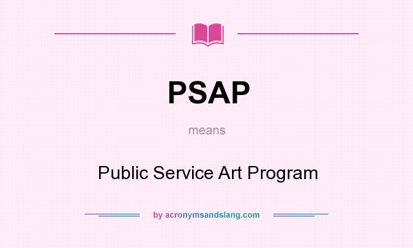What does PSAP mean? It stands for Public Service Art Program