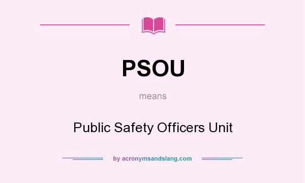 What does PSOU mean? It stands for Public Safety Officers Unit